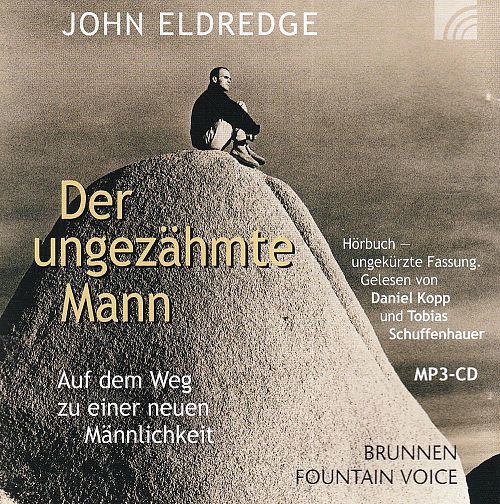 Der ungezähmte Mann - Auf dem Weg zu einer neuen Männlichkeit