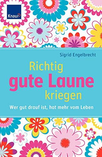 Richtig gute Laune kriegen: Wer gut drauf ist, hat mehr vom Leben