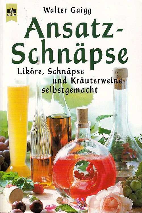 Ansatz-Schnäpse - Liköre, Schnäpse und Kräuterweine selbstgemacht