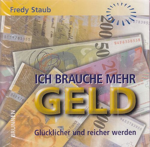 Ich brauche mehr Geld - Glücklicher und reicher werden