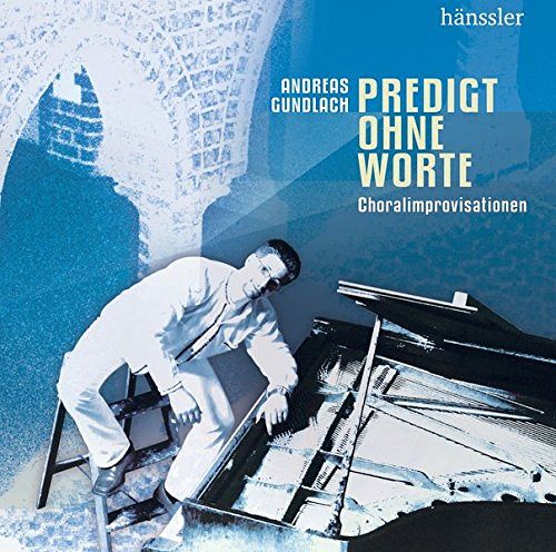 Predigt ohne Worte: Choralimprovisationen [CD]