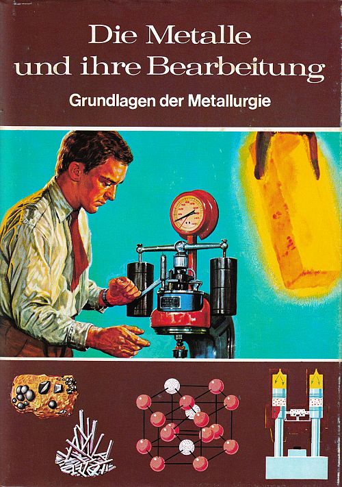 Welt der Wissenschaft - die Metalle und ihre Bearbeitung