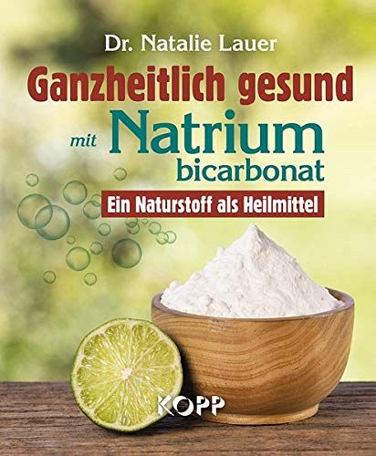 Ganzheitlich gesund mit Natriumbicarbonat - Ein Naturstoff als Heilmittel