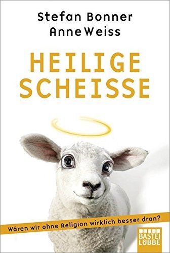 Heilige Scheisse - Wären wir ohne Religion wirklich besser dran?