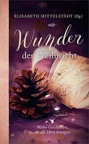 Wunder der Weihnacht - Wahre Geschichten, die das Herz bewegen