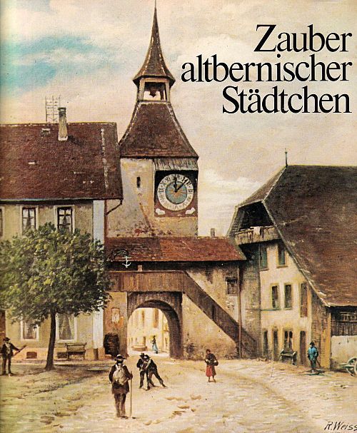 Zauber altbernischer Städtchen